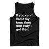 If You Can’t Name My Hoes Then Don’t Say I Got Them Tank Top