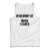 In Memory Of When I Cared Tank Top