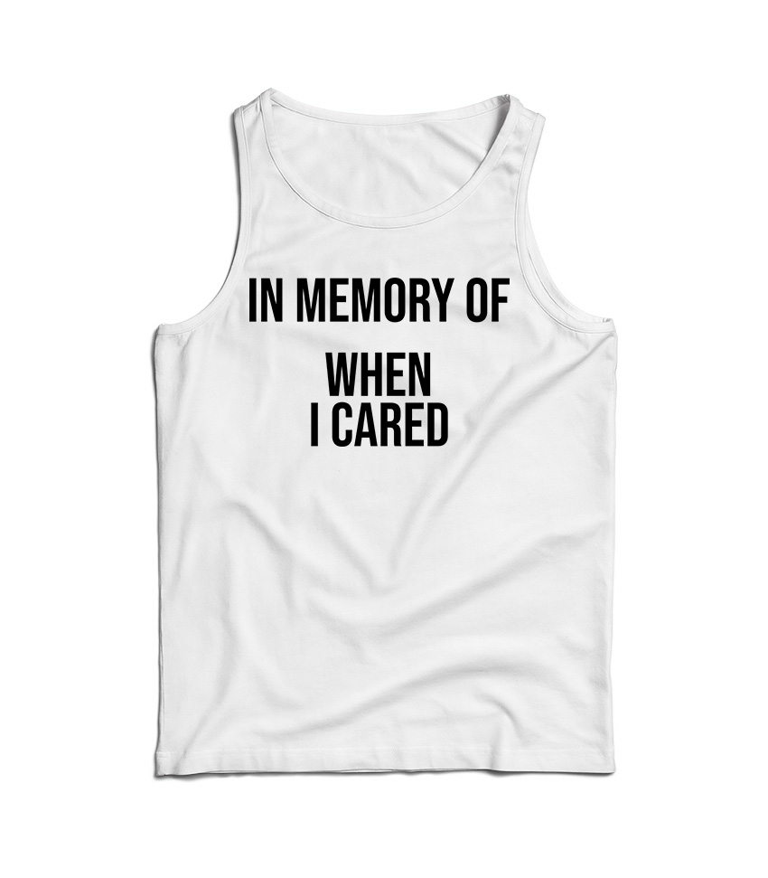 In Memory Of When I Cared Tank Top