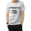 In Memory Of When I Cared T-Shirt