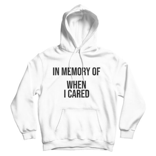 In Memory Of When I Cared Hoodie