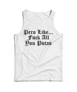 Pero Like Fuck All You Putas Tank Top