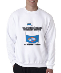 The Law System Is Like Bleach Clorox Sweatshirt