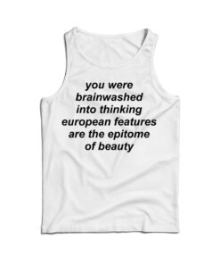 You Were Brainwashed Into Thinking European Tank Top