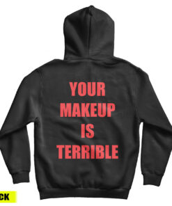 Your Make Up Is Terrible Back Hoodie