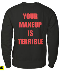 Your Make Up Is Terrible Back Sweatshirt
