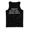 Fridays We Be Like Squad Goals Tank Top