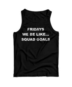Fridays We Be Like Squad Goals Tank Top