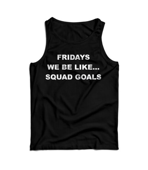 Fridays We Be Like Squad Goals Tank Top