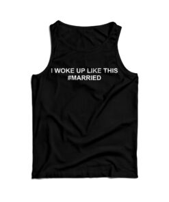 I Woke up Like This Married Tank Top