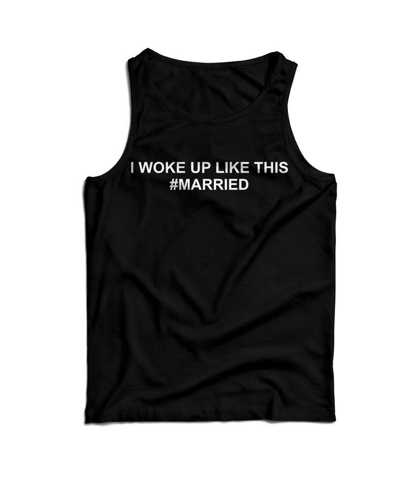 I Woke up Like This Married Tank Top
