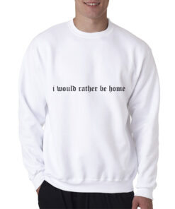 I Would Rather Be Home Sweatshirt