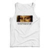 In A Room Full Of Art I Still Stare At You Tank Top