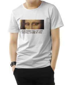In A Room Full Of Art I Still Stare At You T-Shirt