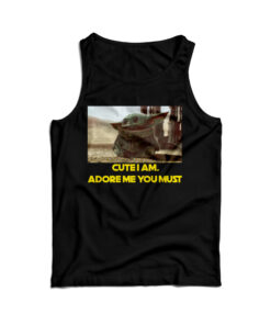 Baby Yoda Cute I Am Adore Me You Must Tank Top