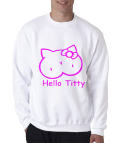 Hello Titty Kitty Funny Parody Sweatshirt