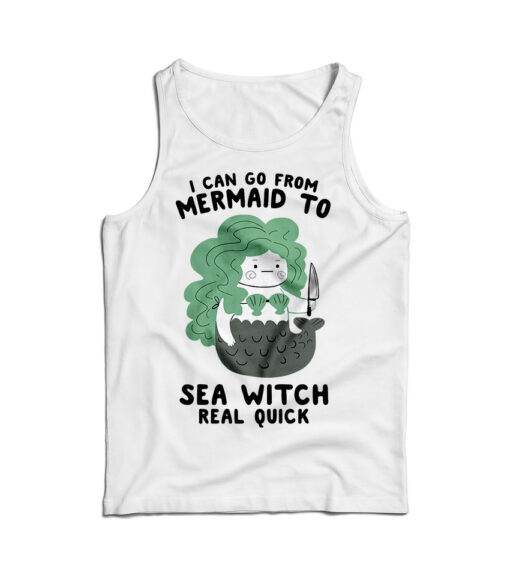 I Can Go From Mermaid To Sea Witch Real Quick Tank Top