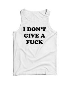 I Don't Give A Fuck Tank Top