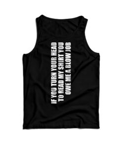 If You Turn Your Head You Owe A Blow Job Blowjob Tank Top