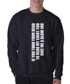 If You Turn Your Head You Owe A Blow Job Blowjob Sweatshirt