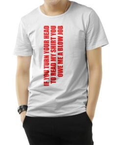 If You Turn Your Head You Owe A Blow Job Blowjob T-Shirt