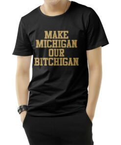 Make Michigan Our Bitchigan T-Shirt