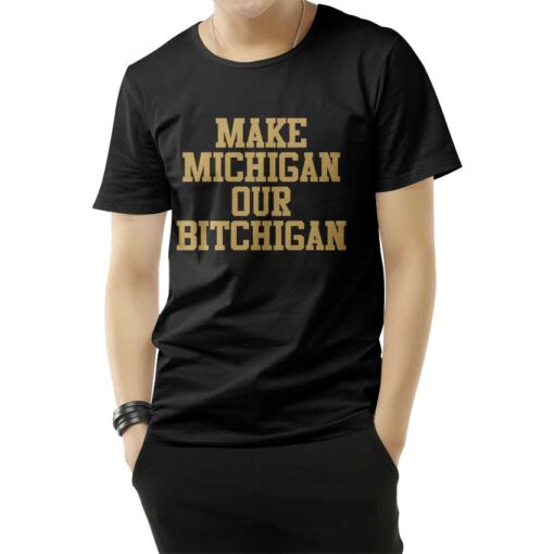 Make Michigan Our Bitchigan T-Shirt