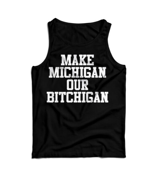 Make Michigan Our Bitchigan Tank Top