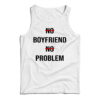 No Boyfriend No Problem Funny Parody Life Tank Top