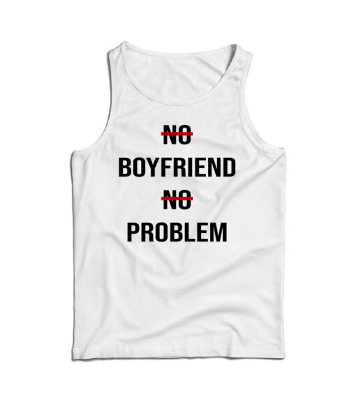 No Boyfriend No Problem Funny Parody Life Tank Top