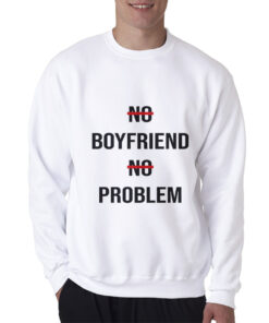 No Boyfriend No Problem Funny Parody Life Sweatshirt