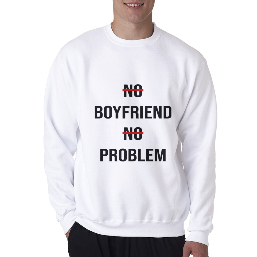 No Boyfriend No Problem Funny Parody Life Sweatshirt