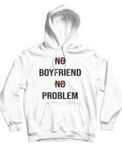 No Boyfriend No Problem Funny Parody Life Hoodie