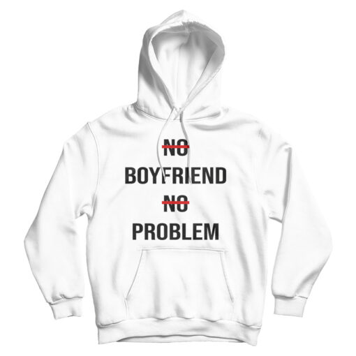 No Boyfriend No Problem Funny Parody Life Hoodie