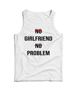 No Girlfriend No Problem Funny Parody Life Tank Top
