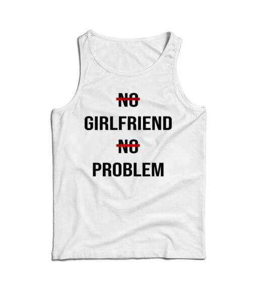 No Girlfriend No Problem Funny Parody Life Tank Top