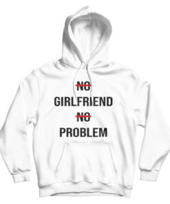 No Girlfriend No Problem Funny Parody Life Hoodie