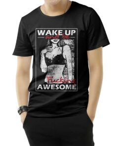 Wake Up And Be Fucking Awesome Sexy T-Shirt