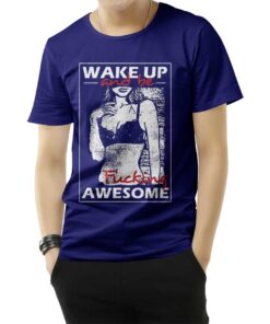 Wake Up And Be Fucking Awesome Sexy T-Shirt
