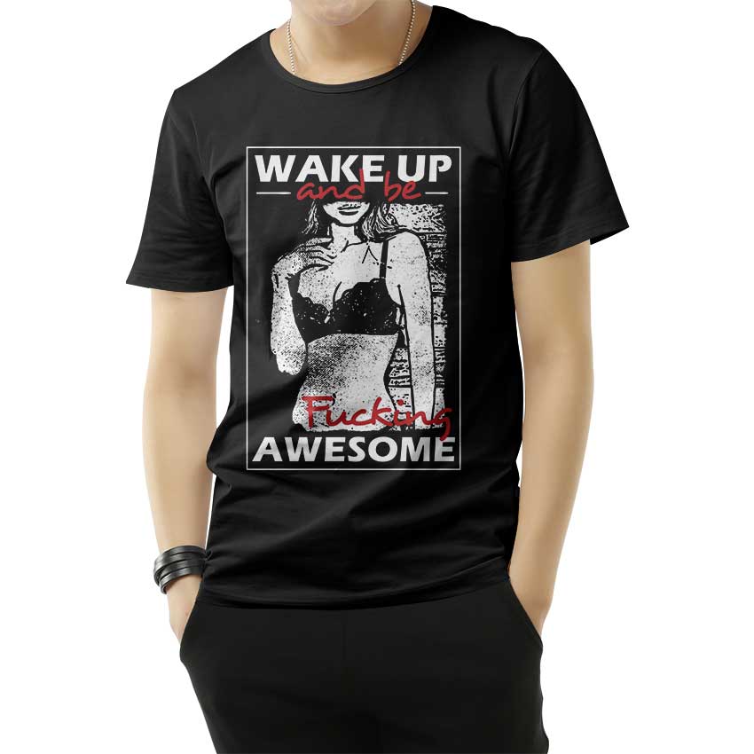 Wake Up And Be Fucking Awesome Sexy T-Shirt