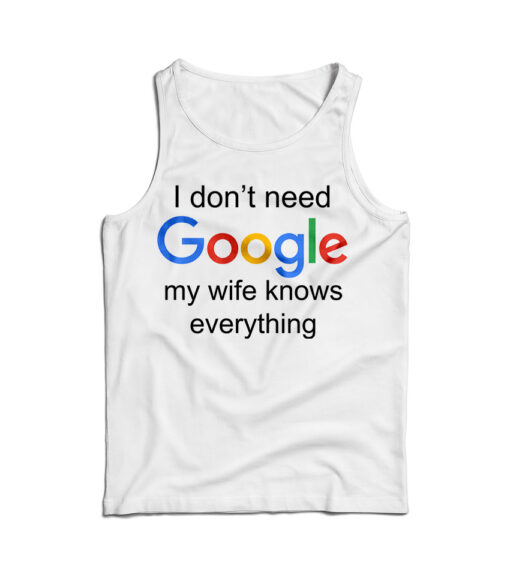 I Don't Need Google My Wife Knows Everything Tank Top