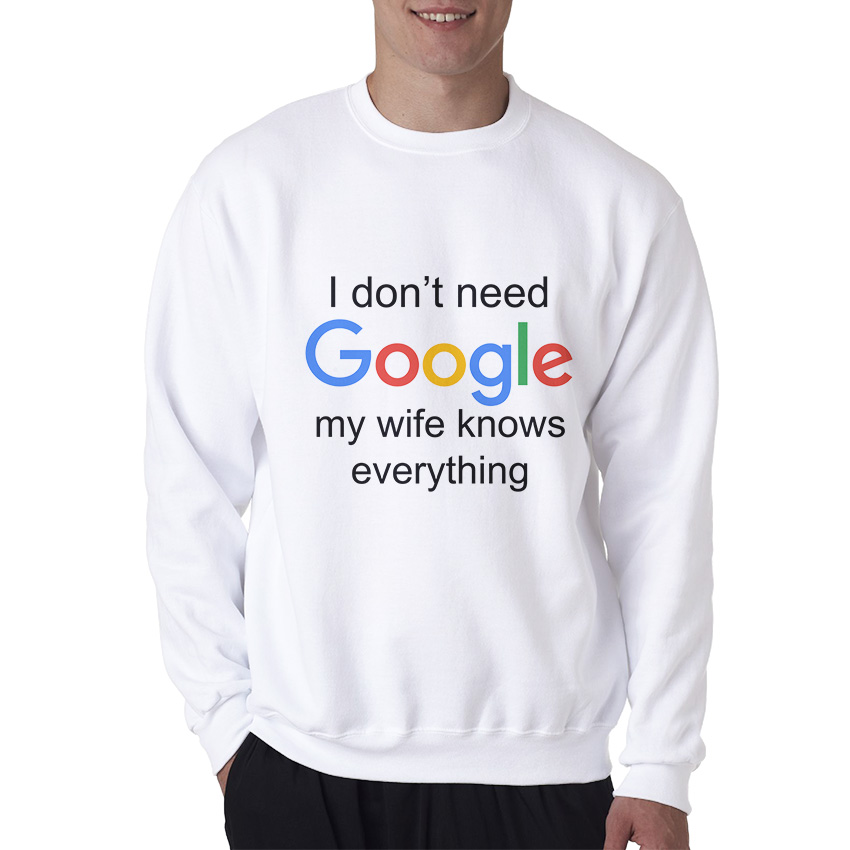 I Don't Need Google My Wife Knows Everything Sweatshirt