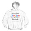 I Don't Need Google My Wife Knows Everything Hoodie