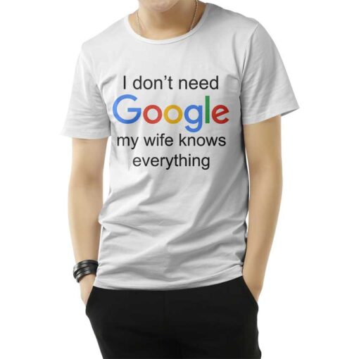 I Don't Need Google My Wife Knows Everything T-Shirt