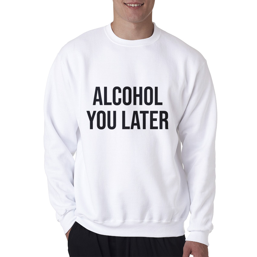 Alcohol You Later Sweatshirt