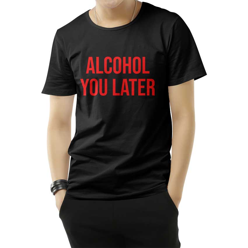 Alcohol You Later T-Shirt