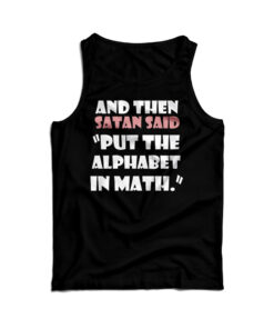And Then Satan Said Put The Alphabet In Math Tank Top