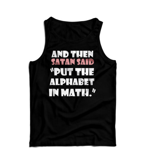 And Then Satan Said Put The Alphabet In Math Tank Top