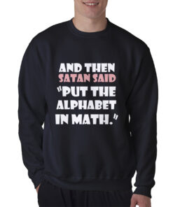 And Then Satan Said Put The Alphabet In Math Sweatshirt