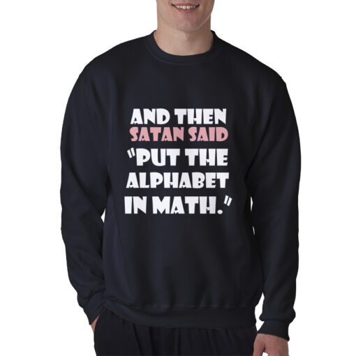 And Then Satan Said Put The Alphabet In Math Sweatshirt